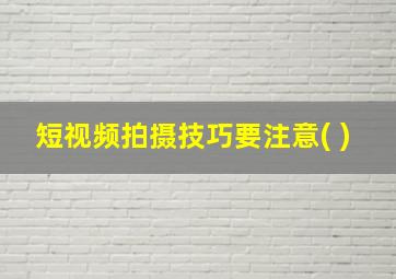 短视频拍摄技巧要注意( )